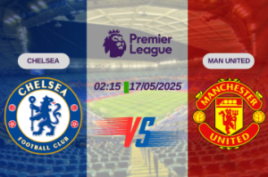 Nhận định trận đấu Chelsea vs Man United lúc 02:15 ngày 17/05